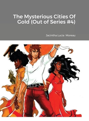 The Mysterious Cities Of Gold (Out Of Series #4) by Moreau, Jacintha Lucia