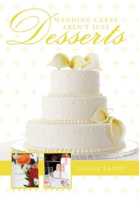 Wedding Cakes Aren't Just Desserts by Bandy, Sallia