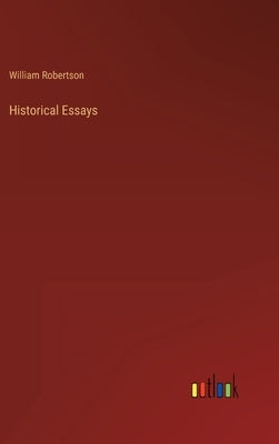 Historical Essays by Robertson, William