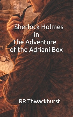 Sherlock Holmes in The Adventure of the Adriani Box by Thwackhurst, Rr