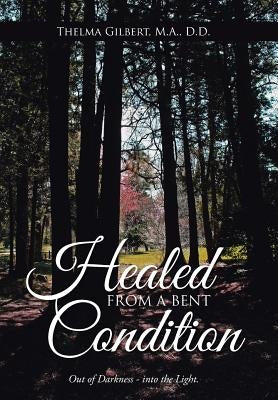 Healed from a Bent Condition by Gilbert, M. a. D.