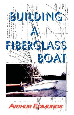 Building A Fiberglass Boat by Edmunds, Arthur