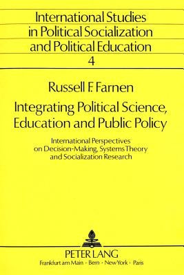 Integrating Political Science, Education and Public Policy: International Perspectives on Decision-Making, Systems Theory and Socialization Research by Claußen, Bernhard