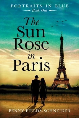 The Sun Rose in Paris: Portraits in Blue - Book One by Fields-Schneider, Penny