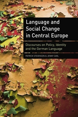 Language and Social Change in Central Europe: Discourses on Policy, Identity and the German Language by Stevenson, Patrick