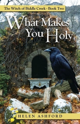 What Makes You Holy: The Witch of Biddle Creek Book Two by Ashford, Helen