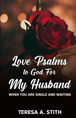 Love Psalms to God For My Husband: When You Are Single and Waiting by Stith, Teresa a.