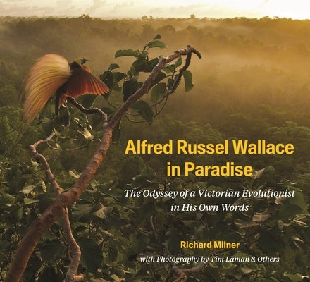 Alfred Russel Wallace in Paradise: The Odyssey of a Victorian Evolutionist in His Own Words by Milner, Richard