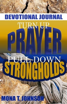 Turn Up Prayer Pull Down Strongholds Devotional by Johnson, Mona Theresa