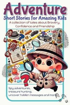 Adventure Short Stories for Amazing Kids: A Collection of tales about Bravery, Confidence and Friendship. Spy Adventures, Treasure Hunting, Uncover Hi by Publishing, The Little People