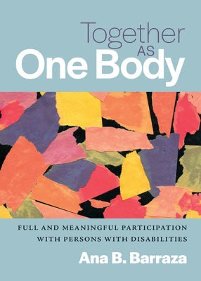 Together as One Body: Full and Meaningful Participation with Persons with Disabilities by Garcia Barraza, Ana Beatriz