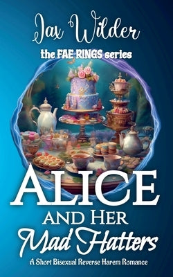 Alice and Her Mad Hatters: A Bisexual Reverse Harem Romance by Wilder, Jax