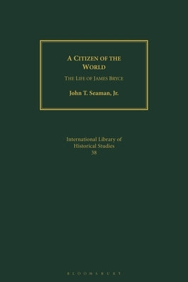 A Citizen of the World: The Life of James Bryce by Jr.