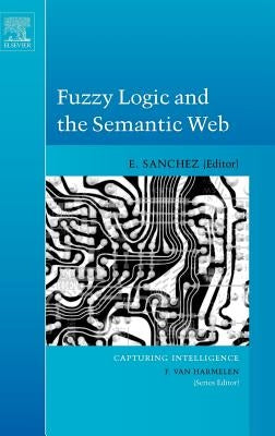 Fuzzy Logic and the Semantic Web: Volume 1 by Sanchez, Elie