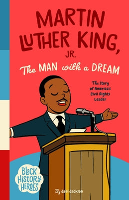 Black History Heroes: Martin Luther King Jr.: The Man with a Dream: The Story of America's Civil Rights Leader by Jackson, Jael