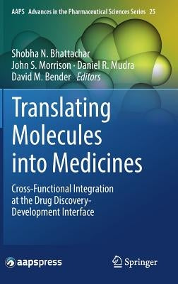 Translating Molecules Into Medicines: Cross-Functional Integration at the Drug Discovery-Development Interface by Bhattachar, Shobha N.