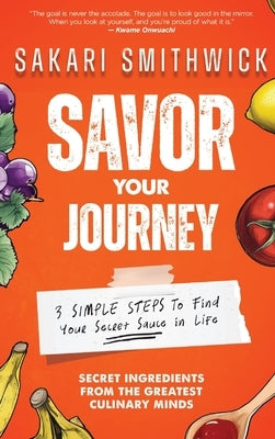Savor Your Journey: 3 Simple Steps To Find Your Secret Sauce In Life! by Smithwick, Sakari