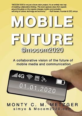 Mobile Future @mocom2020: A collaborative vision of the future of Mobile Media and Communication by Metzger, Monty C. M.