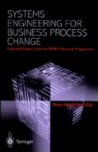 Systems Engineering for Business Process Change: Collected Papers from the Epsrc Research Programme by Henderson, Peter