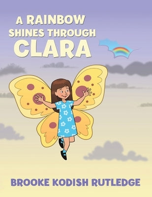 A Rainbow Shines Through Clara by Rutledge, Brooke Kodish