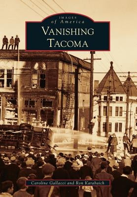 Vanishing Tacoma by Gallacci, Caroline