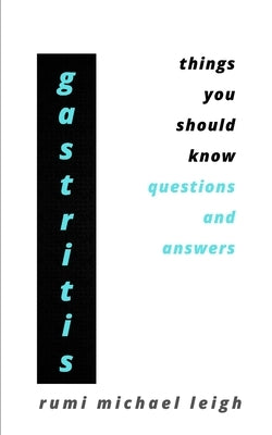 Gastritis: Things You Should Know (Questions and Answers) by Leigh, Rumi Michael