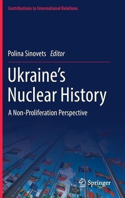 Ukraine's Nuclear History: A Non-Proliferation Perspective by Sinovets, Polina