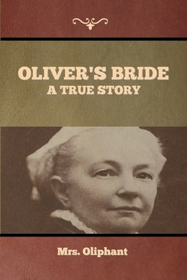 Oliver's Bride: A true Story by Mrs Oliphant