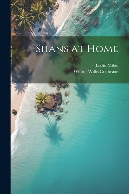Shans at Home by Cochrane, Wilbur Willis
