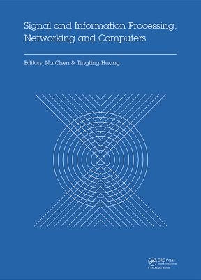 Signal and Information Processing, Networking and Computers: Proceedings of the 1st International Congress on Signal and Information Processing, Netwo by Chen, Na