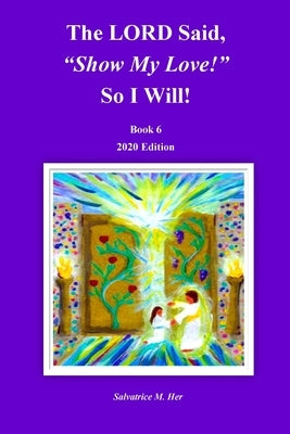 The LORD Said, "Show My Love!" So I Will!: 2020 Edition by M. Her, Salvatrice