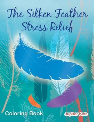 The Silken Feather Stress Relief Coloring Book by Jupiter Kids
