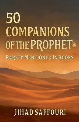 50 Companions of the Prophet ﷺ Rarely Mentioned in Books by Saffouri, Jihad