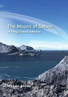 The Moons of Saturn: A Perry Normal Adventure by Stone, Mason
