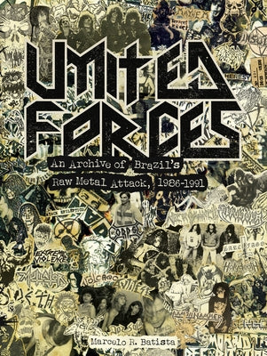 United Forces: An Archive of Brazil's Raw Metal Attack, 1986-1991 by Batista, Marcelo R.