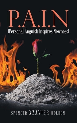 P.A.I.N (Personal Anguish Inspires Newness) by Holden, Spencer Xzavier
