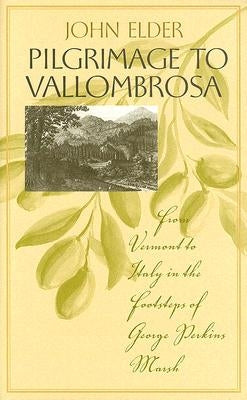 Pilgrimage to Vallombrosa: From Vermont to Italy in the Footsteps of George Perkins Marsh by Elder, John