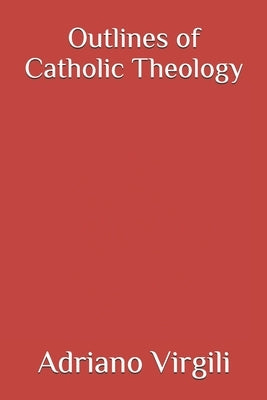 Outlines of Catholic Theology by Costabile, Giovanni Carmine