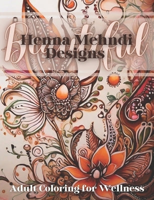 Beautiful: Henna Mehndi Designs Adult Coloring for Wellness: Adult Coloring Book, Volume 1 by Turner, Theodor