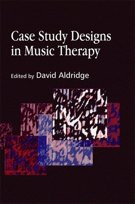 Case Study Designs in Music Therapy by Aldridge, David