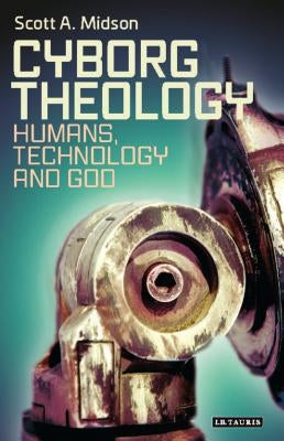 Cyborg Theology: Humans, Technology and God by Midson, Scott A.
