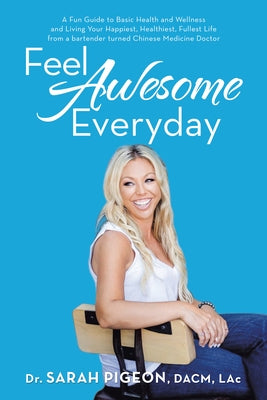 Feel Awesome Everyday: A Fun Guide to Basic Health and Wellness and Living Your Happiest, Healthiest, Fullest Life from a Bartender Turned Ch by Pigeon Dacm Lac, Sarah