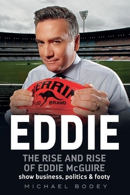 Eddie: The rise and rise of Eddie McGuire by Bodey, Michael