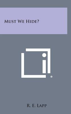 Must We Hide? by Lapp, R. E.