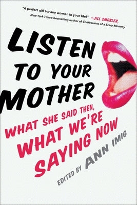 Listen to Your Mother: What She Said Then, What We're Saying Now by Imig, Ann
