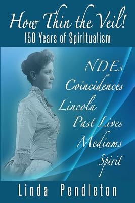 How Thin the Veil! 150 Years of Spiritualism by Pendleton, Linda