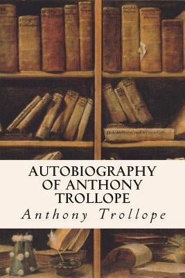 Autobiography of Anthony Trollope by Trollope, Anthony