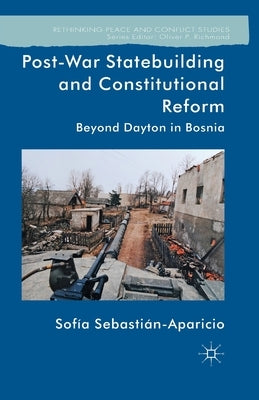 Post-War Statebuilding and Constitutional Reform: Beyond Dayton in Bosnia by Loparo, Kenneth A.