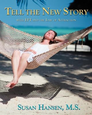 Tell the New Story: With EFT and the Law of Attraction by Hansen M. S., Susan