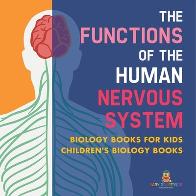 The Functions of the Human Nervous System - Biology Books for Kids Children's Biology Books by Baby Professor